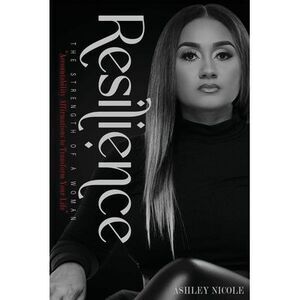 Resilience: The Strength of a Woman -- Ashley Nicole